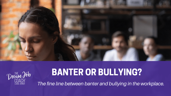 A professional woman turns away from her colleagues who are laughing in the background. Are they having banter, or is it bullying in the workplace? asks Louise Jenner, The Dream Job Coach.