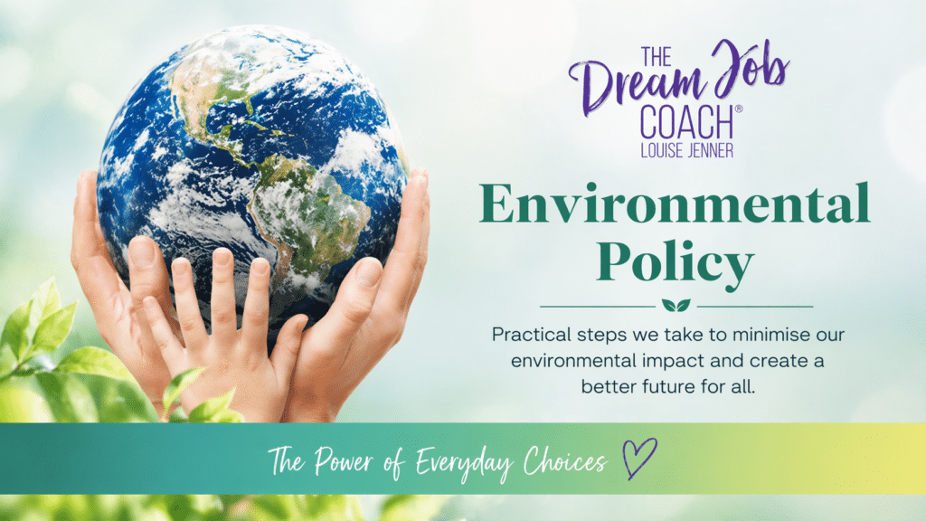 Environmental policy banner showing hands holding the Earth with The Dream Job Coach Louise Jenner logo and the text “Environmental Policy – The Power of Everyday Choices”.