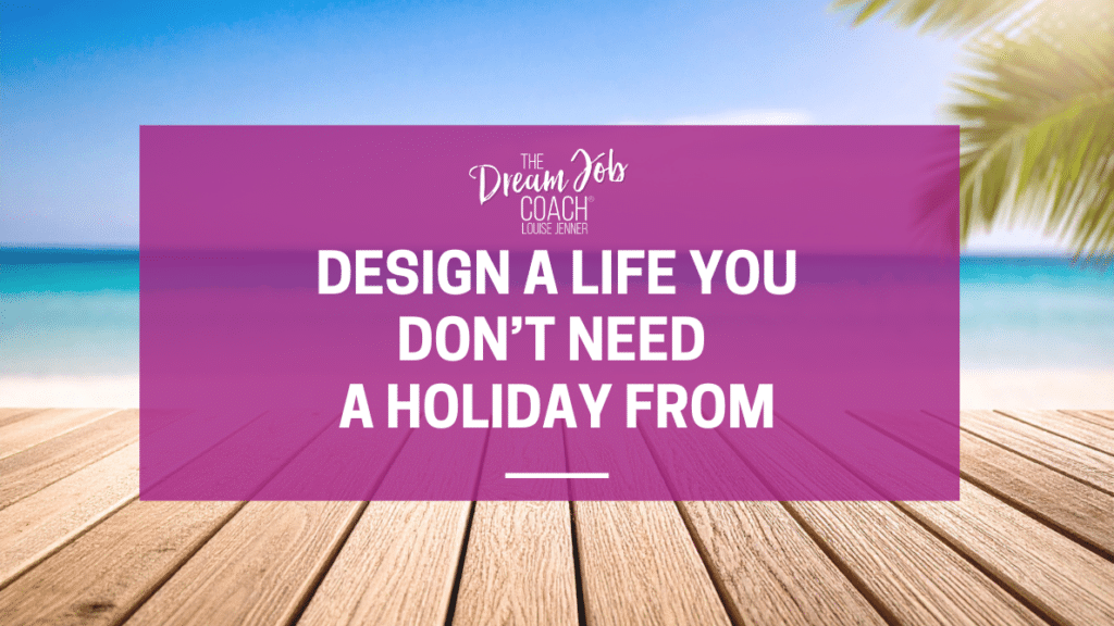 A tropical beach with turquoise sea and a wooden boardwalk, overlaid with a purple banner displaying The Dream Job Coach logo and the words: "Design a Life You Don't Need a Holiday From".